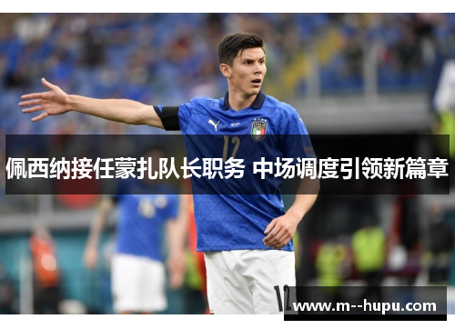 佩西纳接任蒙扎队长职务 中场调度引领新篇章