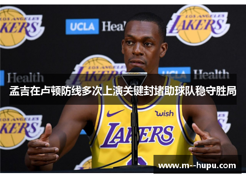 孟吉在卢顿防线多次上演关键封堵助球队稳守胜局